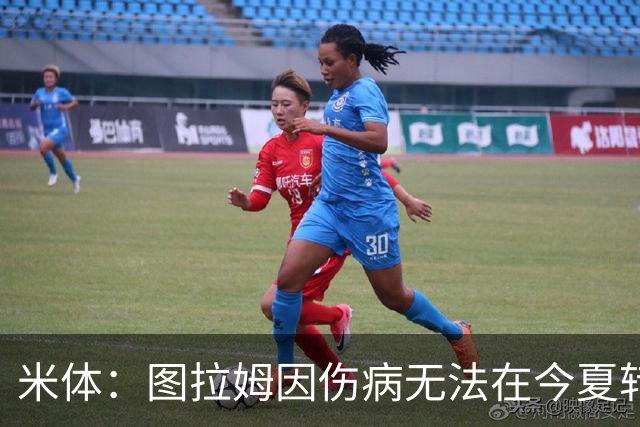 米体：图拉姆因伤病无法在今夏转会，尤文可出售人选剩3人