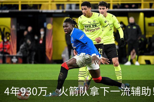 4年930万，火箭队拿下一流辅助！适配休城3巨头，缺范乔丹也无妨