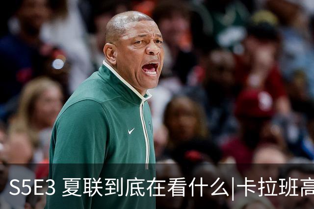 S5E3 夏联到底在看什么|卡拉班高级货